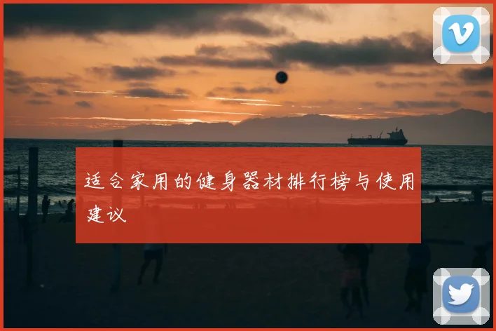 适合家用的健身器材排行榜与使用建议