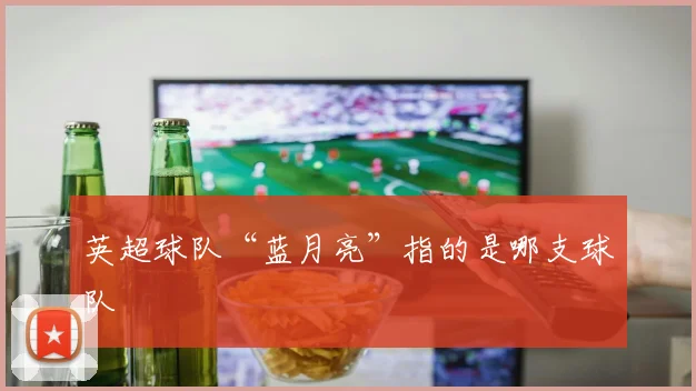 英超球队“蓝月亮”指的是哪支球队